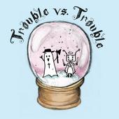 Trouble Vs Trouble profile picture