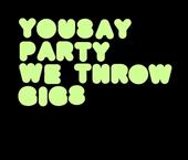 YOU SAY PARTY! WE THROW GIGS! profile picture