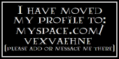 I HAVE MOVED MY PROFILE! MYSPACE.COM/VEXVAEHNE profile picture