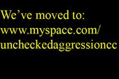 We moved www.myspace.com/uncheckedaggressioncc profile picture