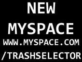 NEW MYSPACE www.myspace.com/trashselector profile picture