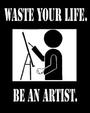 Waste your life. Be an artist. profile picture