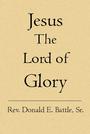 Jesus The Lord of Glory: ~ Rev. Donald Battle profile picture